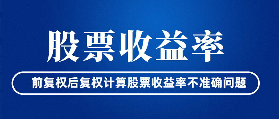 前复权后复权计算股票收益率不准确问题